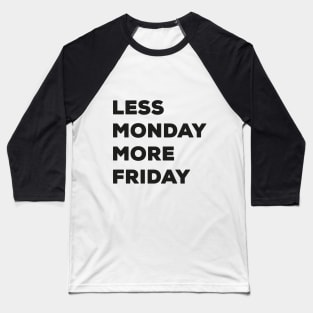 Less monday more friday Baseball T-Shirt
